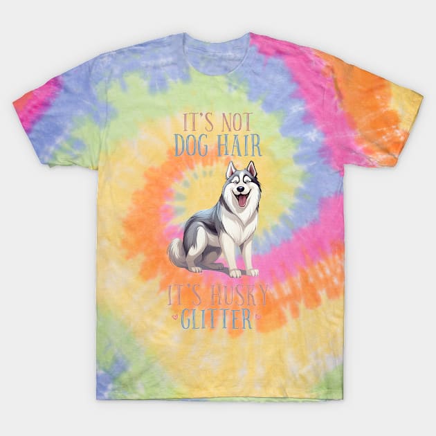 It's not dog hair, it's Husky Glitter Funny Husky Lover Tie Dye Gift T-Shirt by BadDesignCo